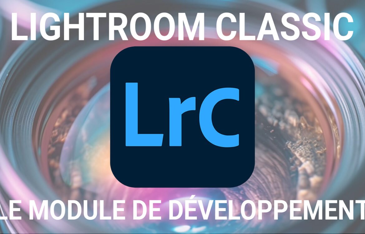 Découvrez le module de développement de Lightroom Classic