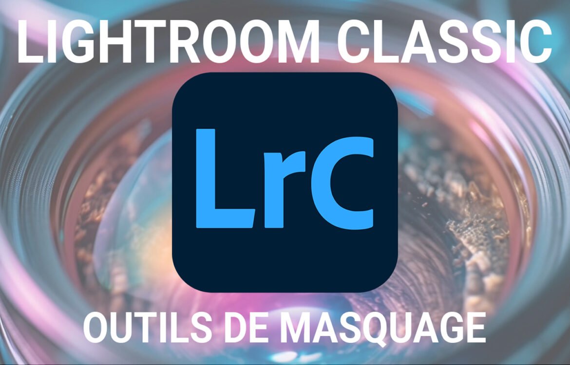 Les différentes outils de masquage sur Lightroom Classic