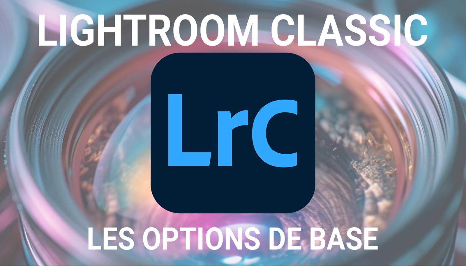Les options de base de Lightroom Classic Les options de base de Lightroom Classic The basic options of Lightroom Classic